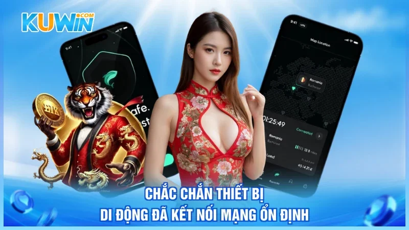 Kuwin Tải app Kuwin Chắc chắn thiết bị di động đã kết nối mạng ổn định